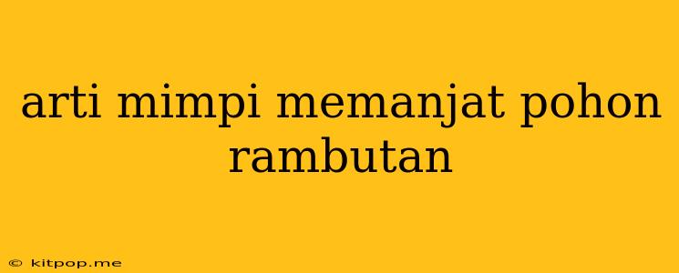 Arti Mimpi Memanjat Pohon Rambutan