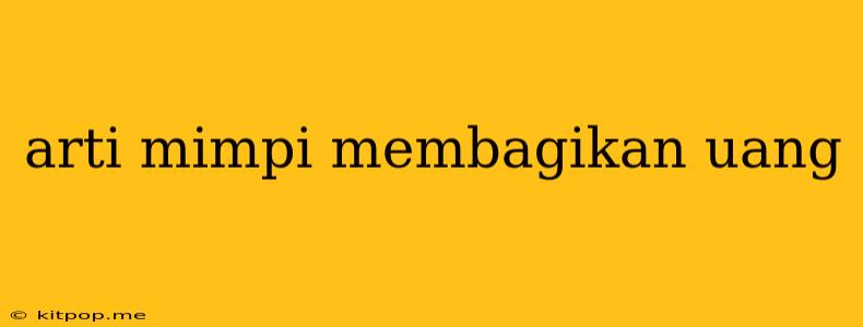 Arti Mimpi Membagikan Uang