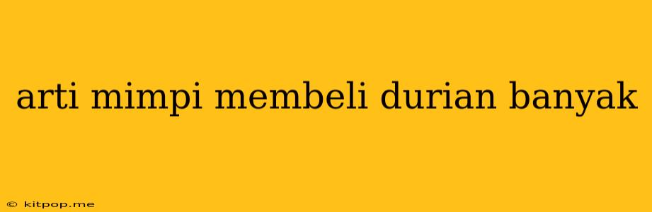 Arti Mimpi Membeli Durian Banyak