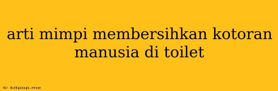 Arti Mimpi Membersihkan Kotoran Manusia Di Toilet