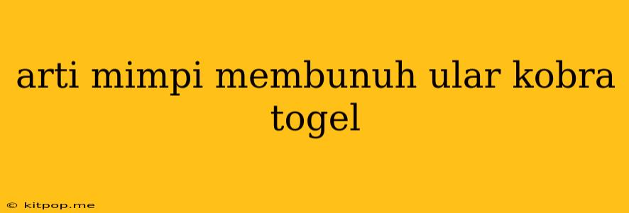 Arti Mimpi Membunuh Ular Kobra Togel