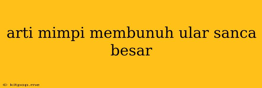 Arti Mimpi Membunuh Ular Sanca Besar