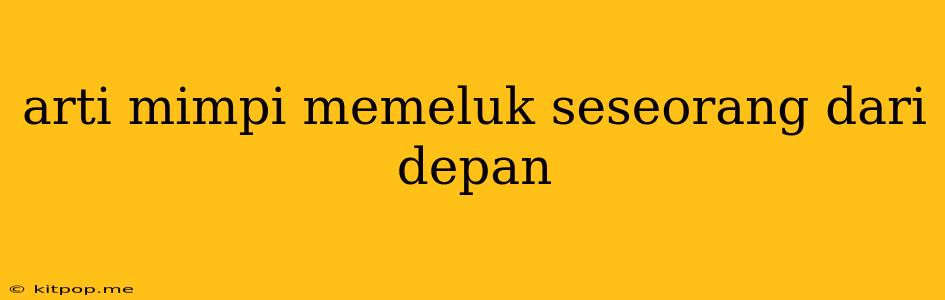 Arti Mimpi Memeluk Seseorang Dari Depan