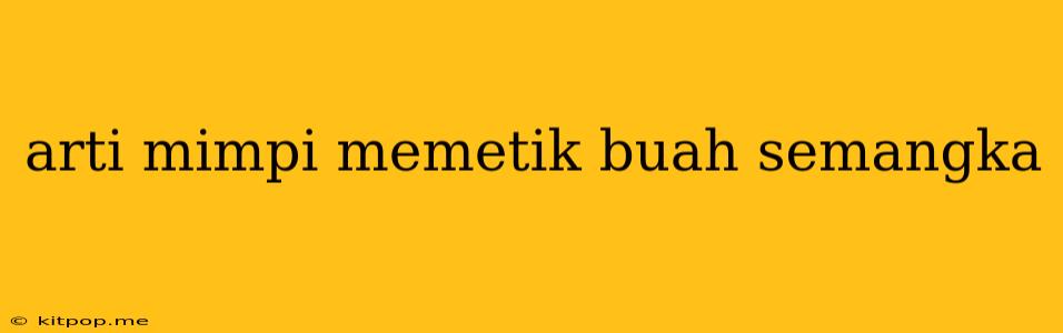 Arti Mimpi Memetik Buah Semangka