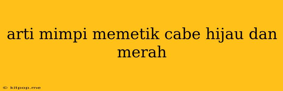 Arti Mimpi Memetik Cabe Hijau Dan Merah