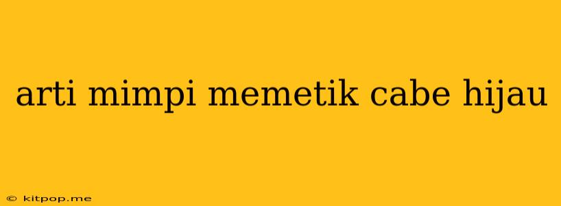 Arti Mimpi Memetik Cabe Hijau