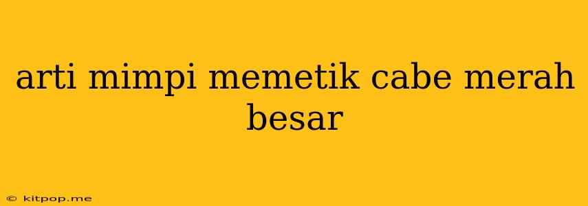 Arti Mimpi Memetik Cabe Merah Besar