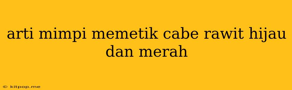 Arti Mimpi Memetik Cabe Rawit Hijau Dan Merah