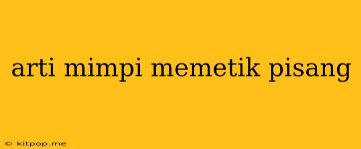 Arti Mimpi Memetik Pisang