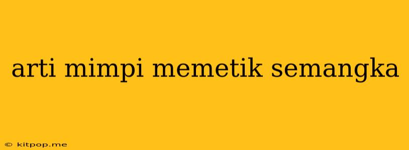 Arti Mimpi Memetik Semangka