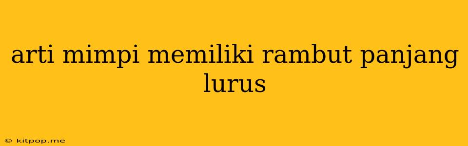 Arti Mimpi Memiliki Rambut Panjang Lurus