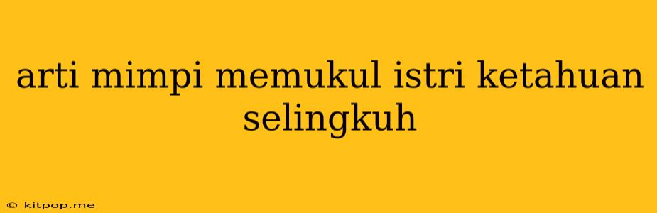 Arti Mimpi Memukul Istri Ketahuan Selingkuh