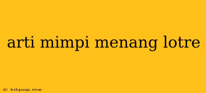 Arti Mimpi Menang Lotre