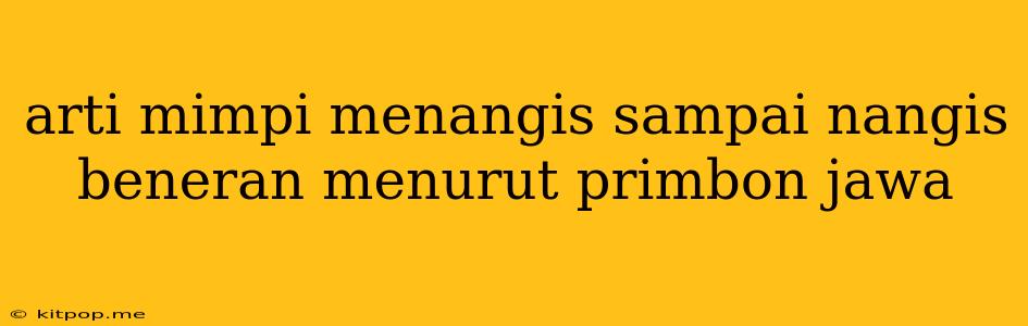 Arti Mimpi Menangis Sampai Nangis Beneran Menurut Primbon Jawa