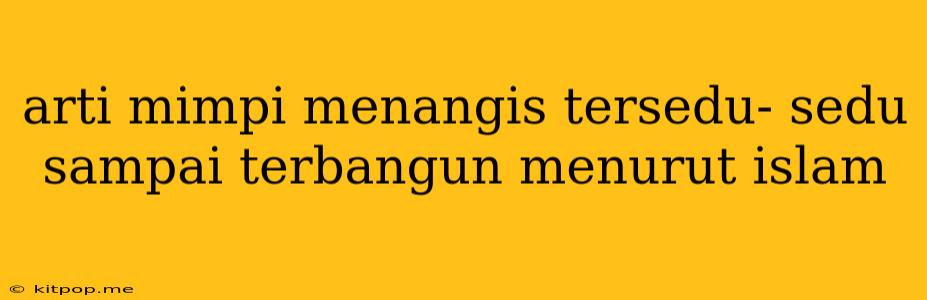 Arti Mimpi Menangis Tersedu- Sedu Sampai Terbangun Menurut Islam