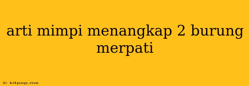 Arti Mimpi Menangkap 2 Burung Merpati