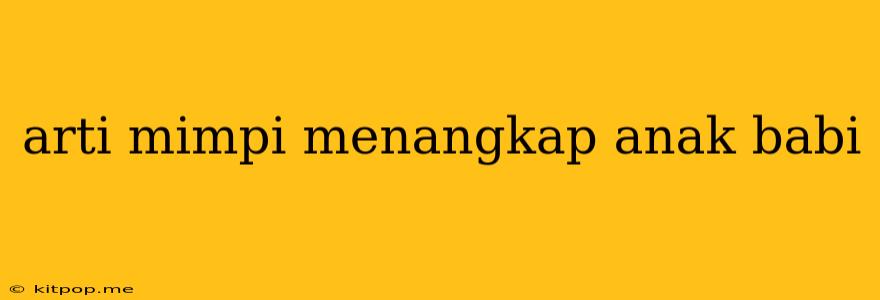 Arti Mimpi Menangkap Anak Babi