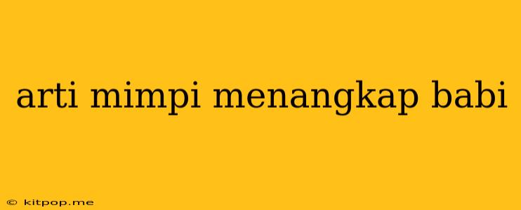 Arti Mimpi Menangkap Babi