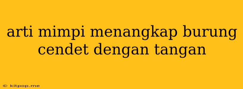 Arti Mimpi Menangkap Burung Cendet Dengan Tangan