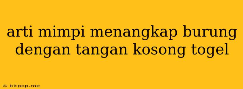 Arti Mimpi Menangkap Burung Dengan Tangan Kosong Togel