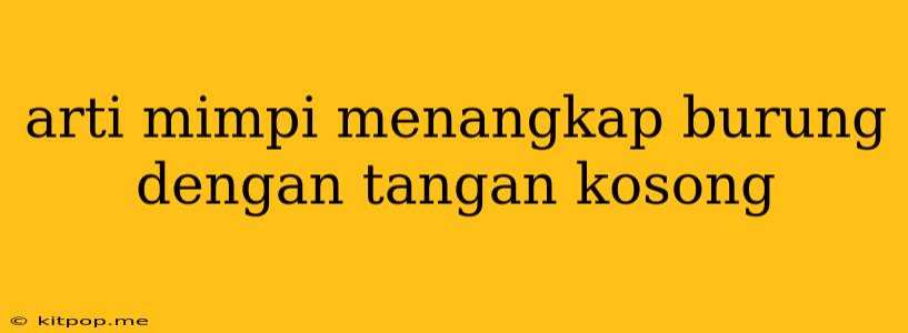 Arti Mimpi Menangkap Burung Dengan Tangan Kosong