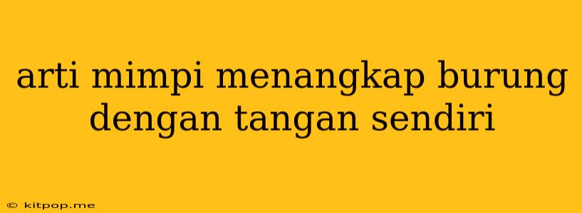 Arti Mimpi Menangkap Burung Dengan Tangan Sendiri