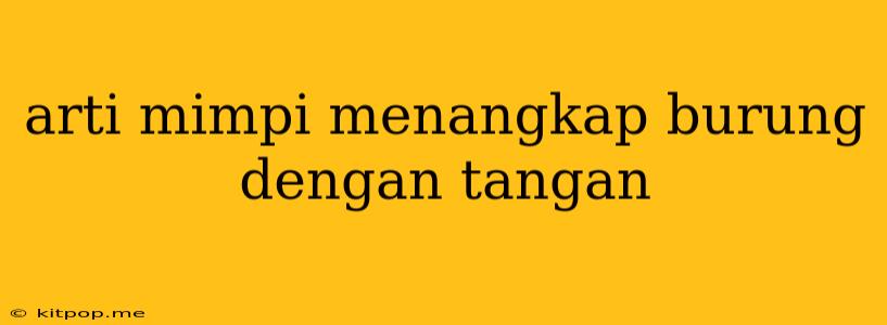 Arti Mimpi Menangkap Burung Dengan Tangan