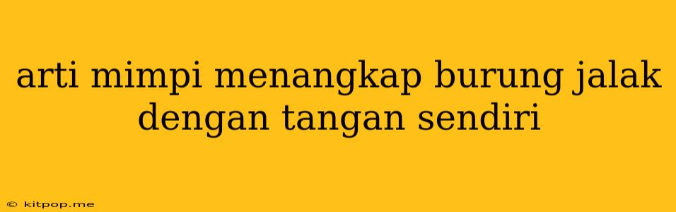 Arti Mimpi Menangkap Burung Jalak Dengan Tangan Sendiri