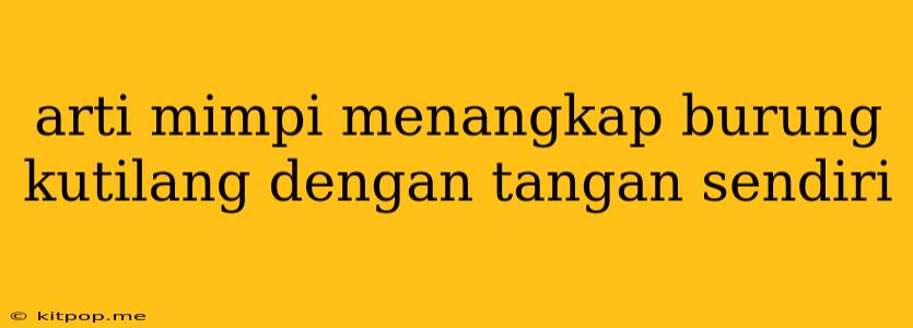 Arti Mimpi Menangkap Burung Kutilang Dengan Tangan Sendiri