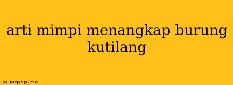 Arti Mimpi Menangkap Burung Kutilang