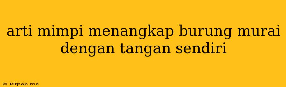 Arti Mimpi Menangkap Burung Murai Dengan Tangan Sendiri