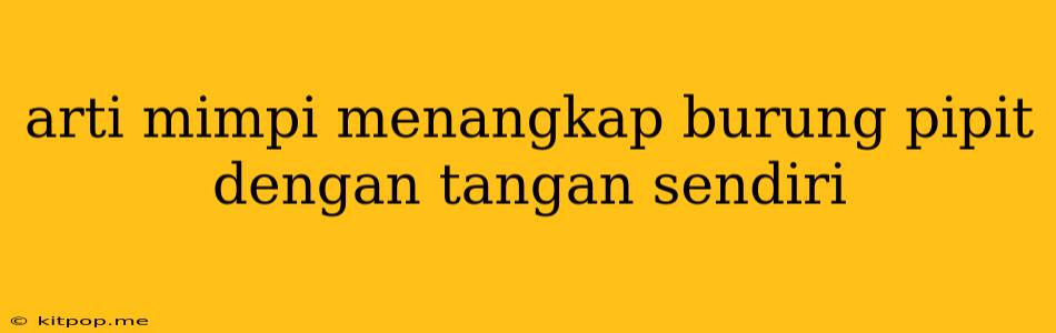 Arti Mimpi Menangkap Burung Pipit Dengan Tangan Sendiri