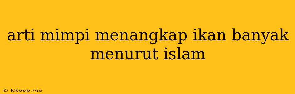 Arti Mimpi Menangkap Ikan Banyak Menurut Islam