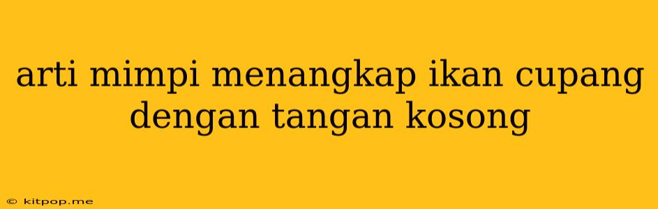 Arti Mimpi Menangkap Ikan Cupang Dengan Tangan Kosong