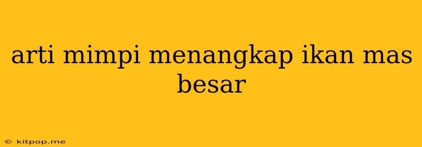 Arti Mimpi Menangkap Ikan Mas Besar