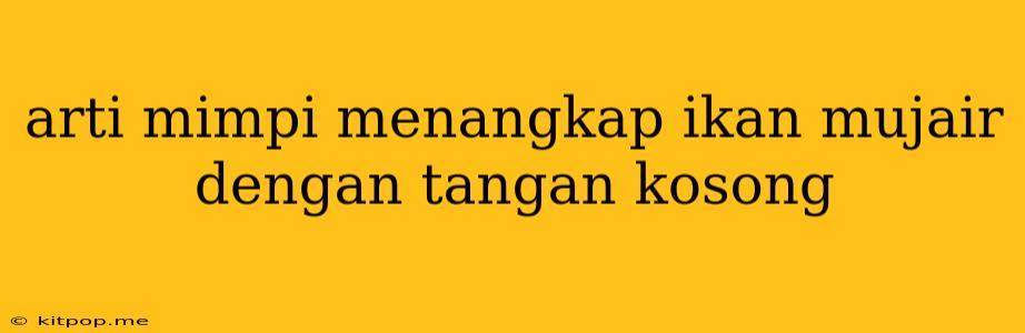 Arti Mimpi Menangkap Ikan Mujair Dengan Tangan Kosong