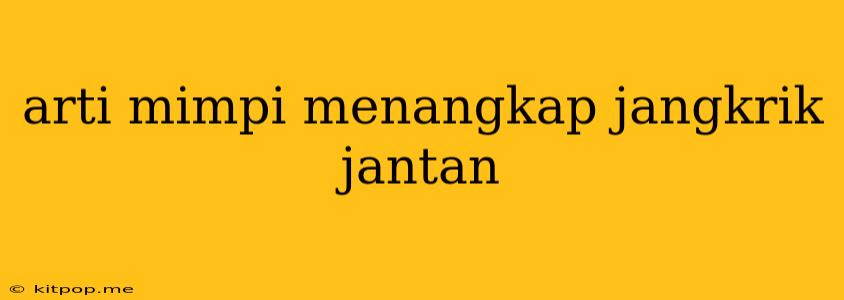 Arti Mimpi Menangkap Jangkrik Jantan