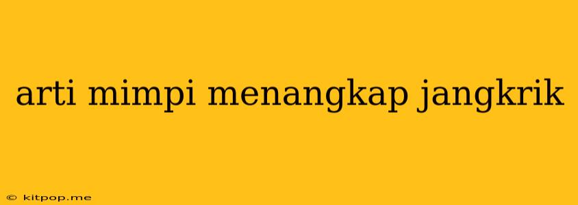 Arti Mimpi Menangkap Jangkrik