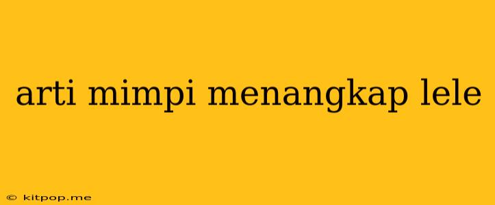 Arti Mimpi Menangkap Lele