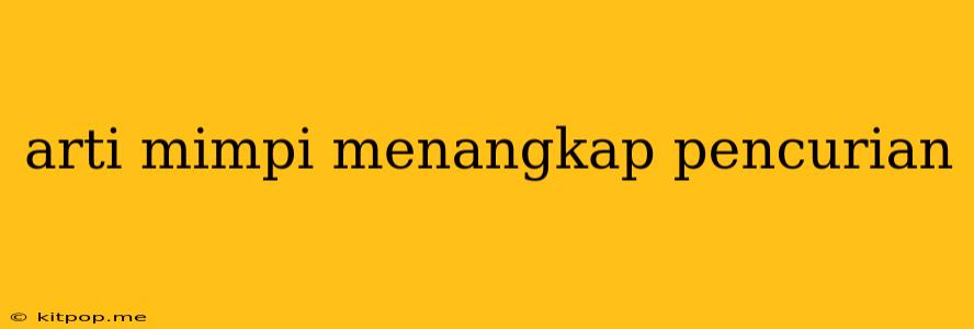 Arti Mimpi Menangkap Pencurian