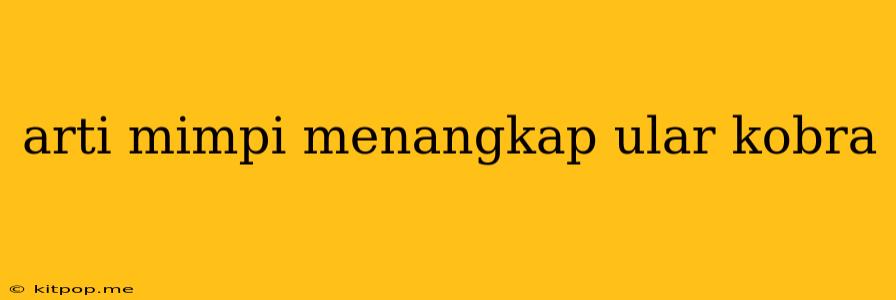 Arti Mimpi Menangkap Ular Kobra