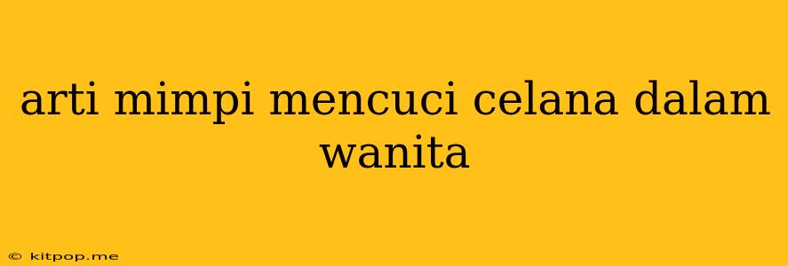 Arti Mimpi Mencuci Celana Dalam Wanita