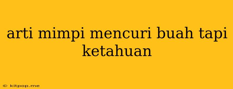 Arti Mimpi Mencuri Buah Tapi Ketahuan