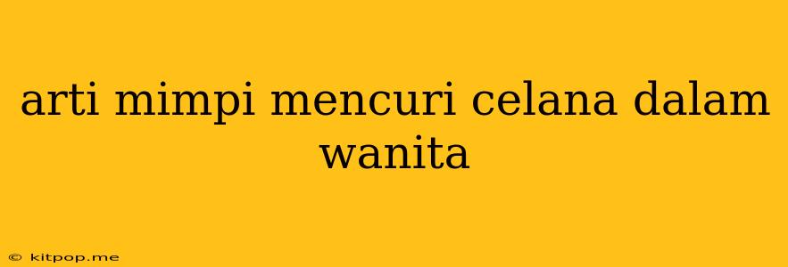 Arti Mimpi Mencuri Celana Dalam Wanita