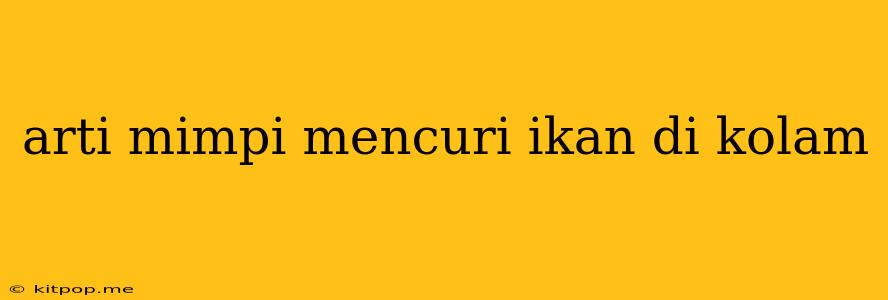 Arti Mimpi Mencuri Ikan Di Kolam