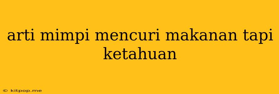 Arti Mimpi Mencuri Makanan Tapi Ketahuan