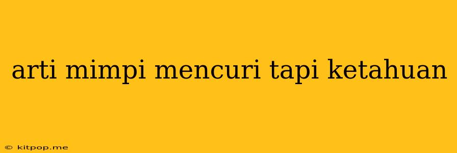 Arti Mimpi Mencuri Tapi Ketahuan