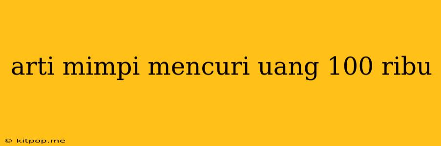 Arti Mimpi Mencuri Uang 100 Ribu