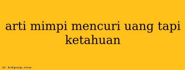 Arti Mimpi Mencuri Uang Tapi Ketahuan