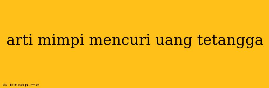 Arti Mimpi Mencuri Uang Tetangga